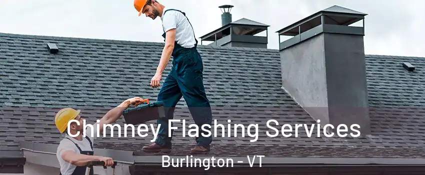 Chimney Flashing Services Burlington - VT