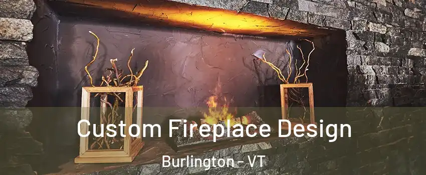  Custom Fireplace Design Burlington - VT