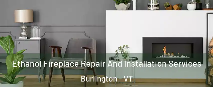  Ethanol Fireplace Repair And Installation Services Burlington - VT