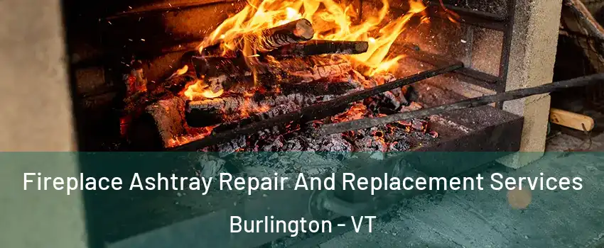  Fireplace Ashtray Repair And Replacement Services Burlington - VT