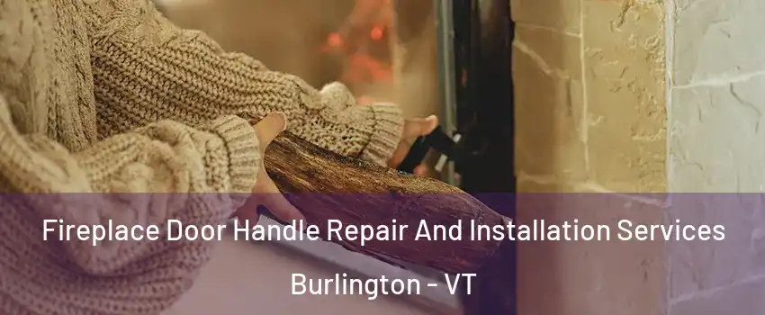  Fireplace Door Handle Repair And Installation Services Burlington - VT