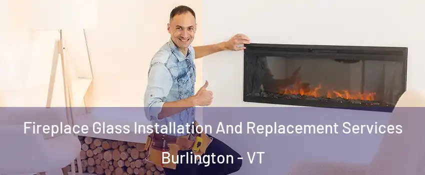  Fireplace Glass Installation And Replacement Services Burlington - VT
