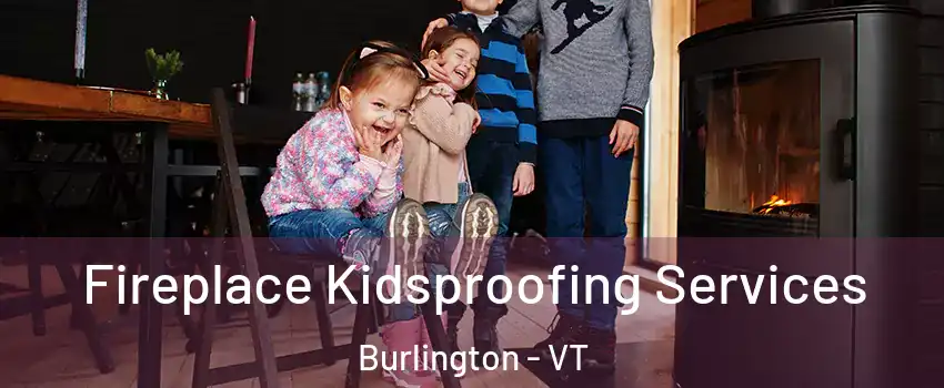  Fireplace Kidsproofing Services Burlington - VT