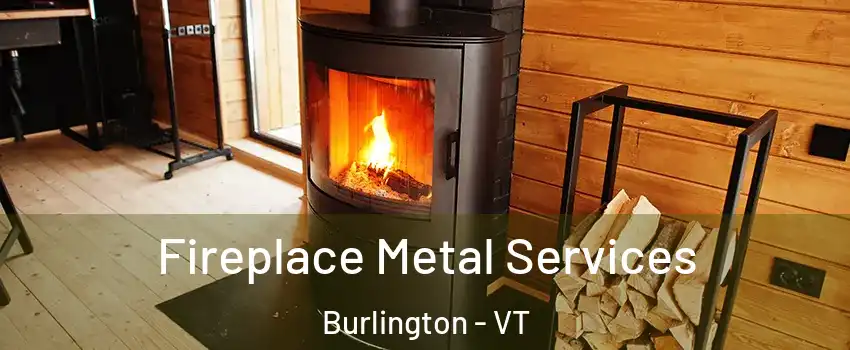 Fireplace Metal Services Burlington - VT