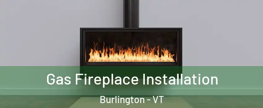  Gas Fireplace Installation Burlington - VT