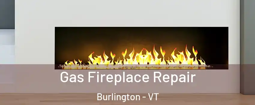  Gas Fireplace Repair Burlington - VT