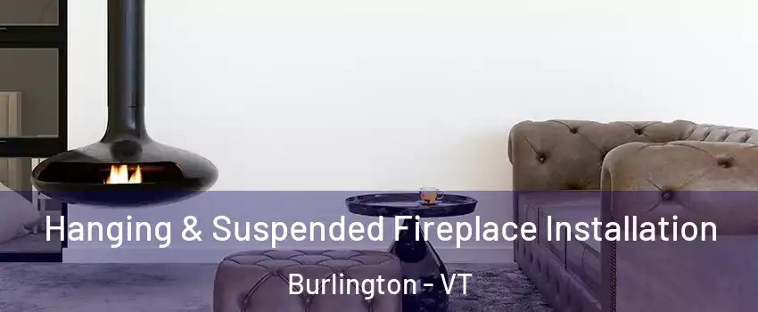  Hanging & Suspended Fireplace Installation Burlington - VT