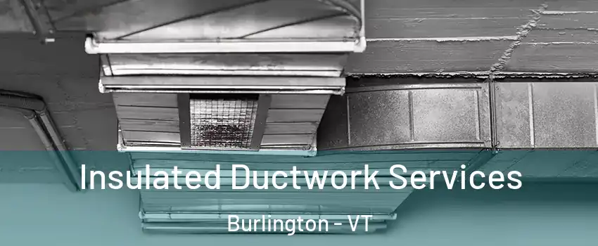 Insulated Ductwork Services Burlington - VT