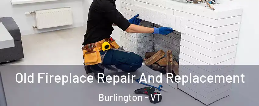  Old Fireplace Repair And Replacement Burlington - VT