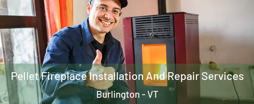  Pellet Fireplace Installation And Repair Services Burlington - VT