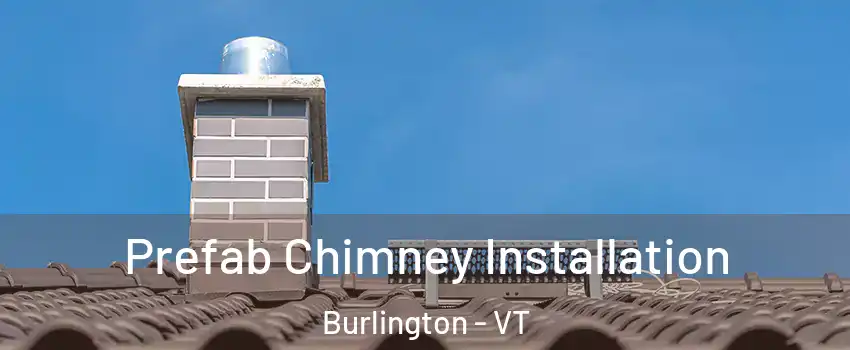  Prefab Chimney Installation Burlington - VT