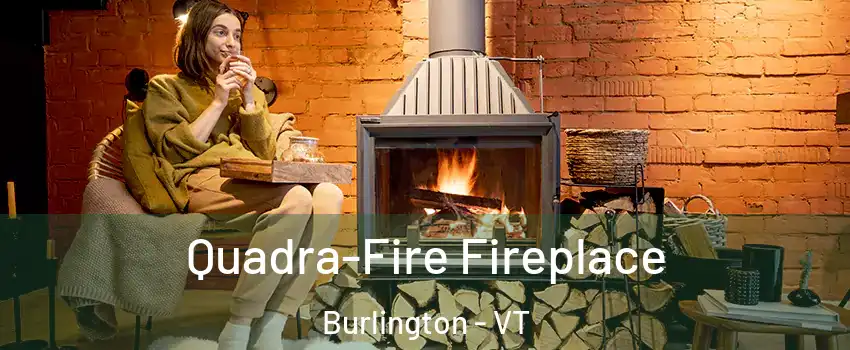  Quadra-Fire Fireplace Burlington - VT