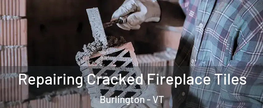  Repairing Cracked Fireplace Tiles Burlington - VT