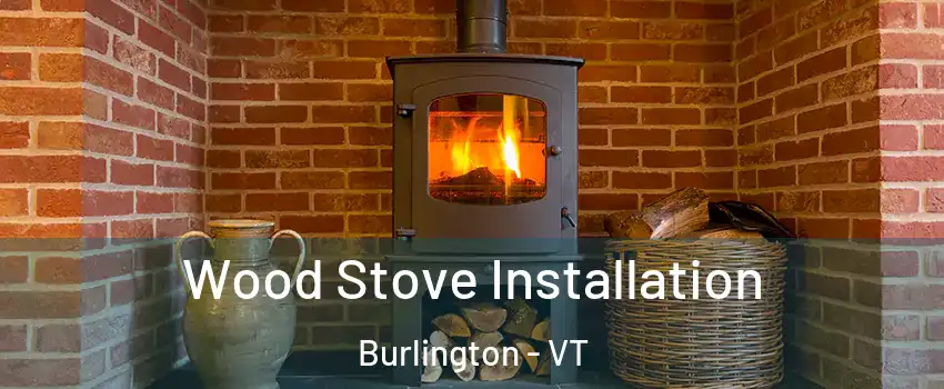  Wood Stove Installation Burlington - VT